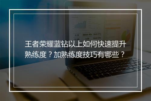 王者荣耀蓝钻以上如何快速提升熟练度?加熟练度技巧有哪些?